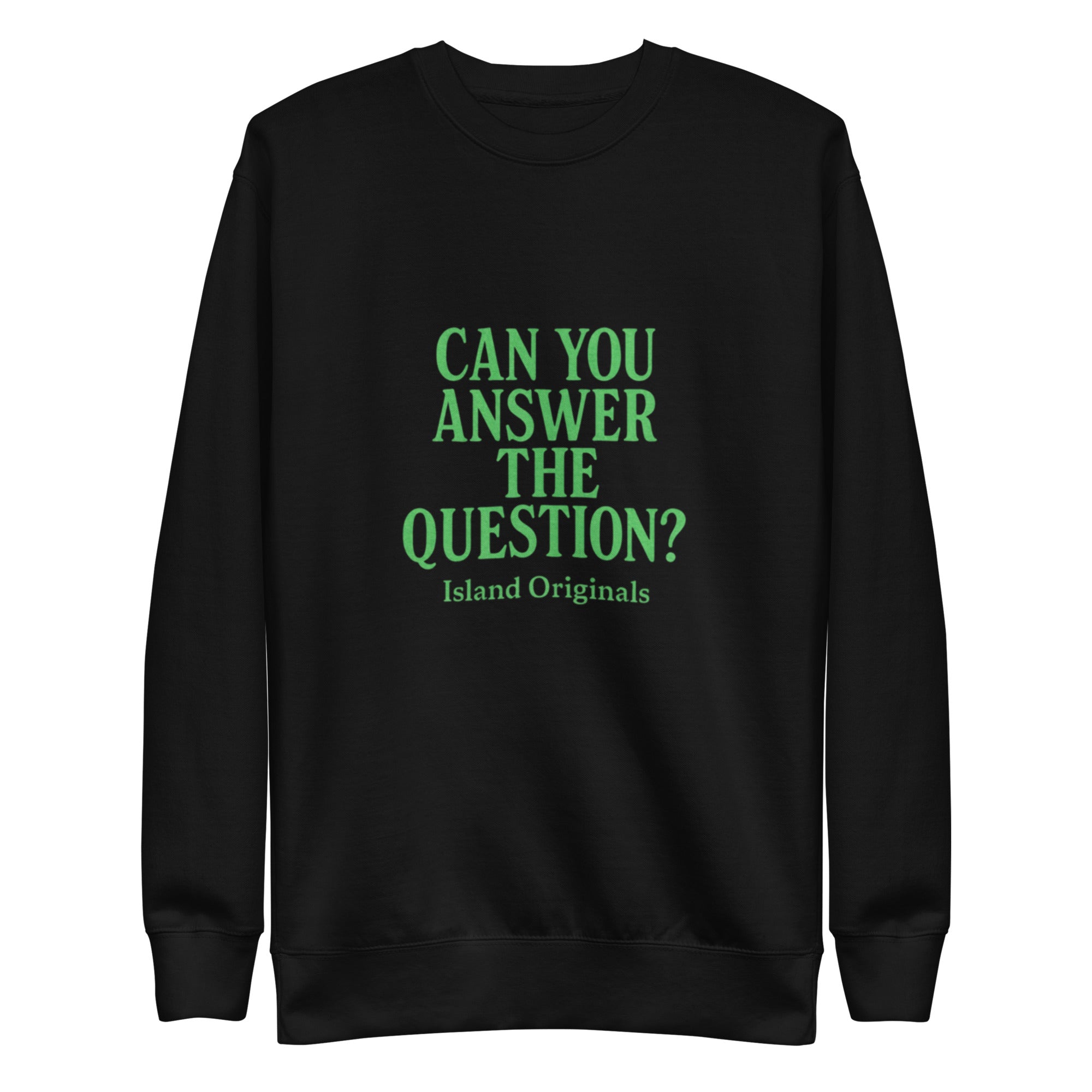 Black sweatshirt with green text 'CAN YOU ANSWER THE QUESTION? Island Originals' on a white background